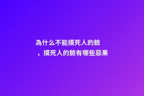 為什么不能摸死人的臉，摸死人的臉有哪些惡果
